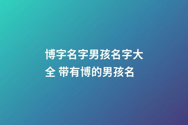 博字名字男孩名字大全 带有博的男孩名